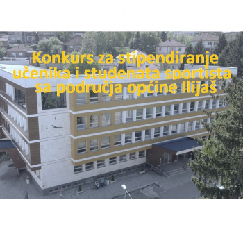 Konkurs za stipendiranje učenika i studenata sportista sa područja općine Ilijaš za školsku - akademsku 2021-2022. godinu