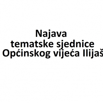 Najava tematske sjednice Općinskog vijeća Ilijaš