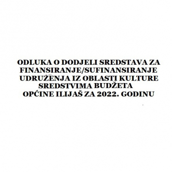 Odluka o dodjeli sredstava za finansiranje/sufinansiranje udruženja iz oblasti kulture sredstvima Budžeta Općine Ilijaš za 2022. godinu