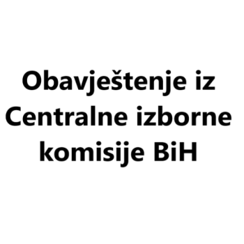 Obavještenje iz  Centralne izborne komisije BiH